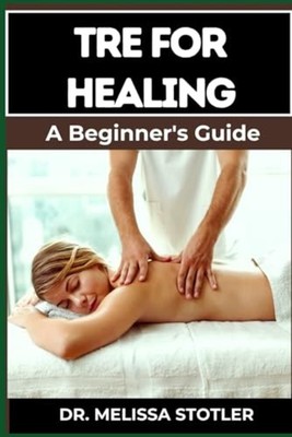 Tre for Healing Unlocking Trauma Release Exercises For  -  NEW MELISSA. STOTLE 2