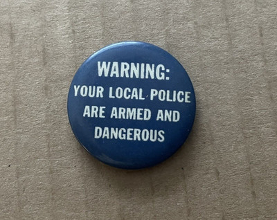 Vintage WARNING: YOUR LOCAL POLICE ARE ARMED DANGEROUS 1960's Political Pinback