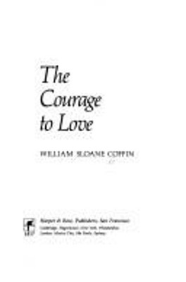 The Courage to Love Hardcover William S. Coffin
