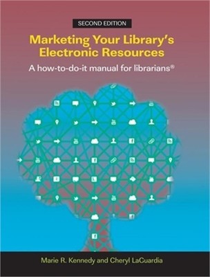 Marketing Your Library's Electronic Resources, Second Edition: A How-To-Do-It Ma