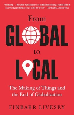From Global to Local: The Making of Things and the End of Globalization by Finba