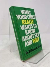What Your Child Really Wants to Know About Sex and Why by William A Block 1st Ed