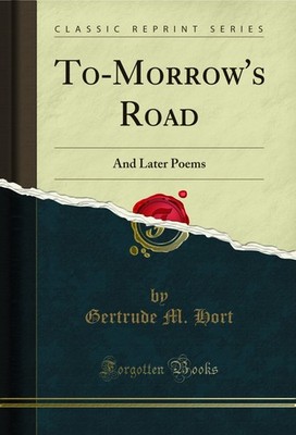 To-Morrow's Road: And Later Poems (Classic Reprint)