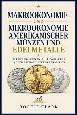 Makrokonomie und Mikrokonomie amerikanischer Mnzen und Edelmetalle: Seltene US-M