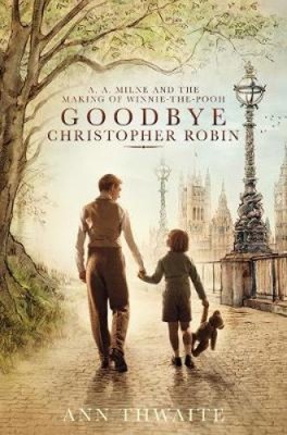Goodbye Christopher Robin: A. A. Milne and the Making of Winnie-the-Pooh