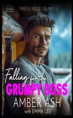 Falling for the Grumpy Boss Firefly Ridge Grumps -  NEW AMBER. ASH;Emma 2024-08-