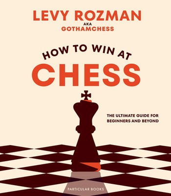 How to Win At Chess | The Ultimate Guide for Beginners and Beyond | Levy Rozman