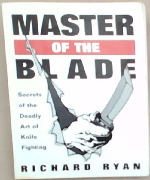 Master Of The Blade: Secrets Of The Deadly Art Of Knife Fighting