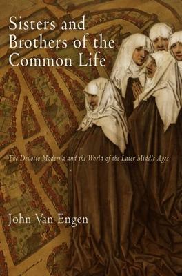 Sisters and Brothers of the Common Life: The Devotio Moderna and the World of th