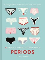 Claire Baker - 50 Things You Need To Know About Periods Know Your Fl - G245Z