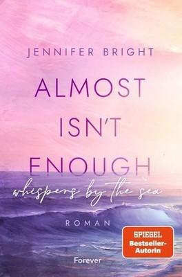 Almost isn't enough. Whispers by the Sea: Roman | Dramatische New Adult mit Farb
