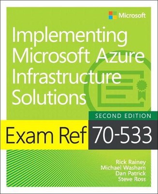 Exam Ref 70-533 Implementing Microsoft Azure Infrastructure Solutions: Exam Ref 