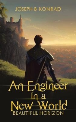 An Engineer in a New World: Beautiful Horizon by Konrad, Joseph B. [Hardback]