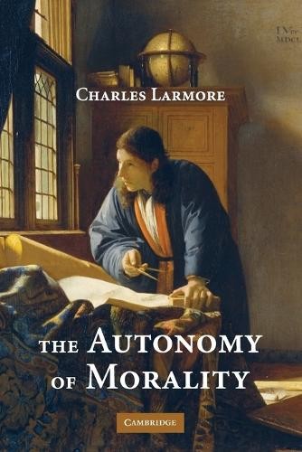 The Autonomy of Morality by Charles Larmore - 9780521717823