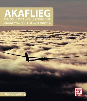 Willberg, Alexander - AKAFLIEG: Die berühmten Flugzeuge der Akademischen Flieger