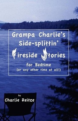 Grampa Charlie's Side-splittin' Fireside Stories: For bedtime, or any other time