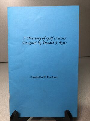 A DIRECTORY OF GOLF COURSES DESIGNED BY DONALD J. ROSS ~ W. Pete Jones