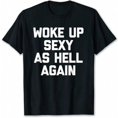 Woke Up Sexy As Hell Again Funny Sarcastic Quote Graphic Black Cotton T-Shirt