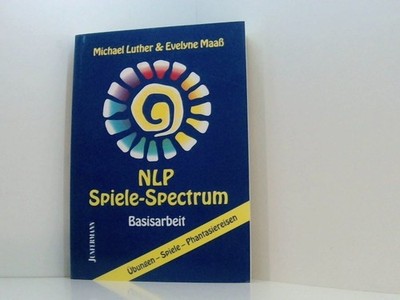 NLP Spiele-Spectrum: Basisarbeit. 310 Übungen, Spiele, Phantasiereisen Basisarbe