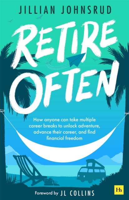 Retire Often : How Anyone Can Take Multiple Career Breaks To Unlock Adventure, Advance Their Career, And Find Financial Freedom Jillian Johnsrud - Image 3