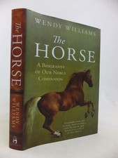 THE HORSE A BIOGRAPHY OF OUR NOBLE COMPANION - Williams, Wendy