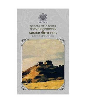 Annals of a Quiet Neighbourhood & Salted with Fire, George Macdonald