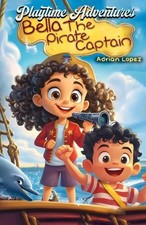 Playtime Adventures: Bella The Pirate Captain by Adrian Lopez Paperback Book