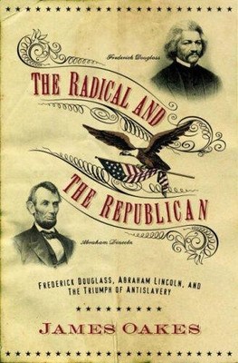 The Radical and the Republican ? Frederick Douglass,... - Oakes, James