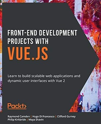 Front-End Development Projects with Vue.js: Learn to build scalable web applicat
