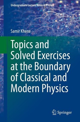 Topics and Solved Exercises at the Boundary of Classical and Modern Physics Sami