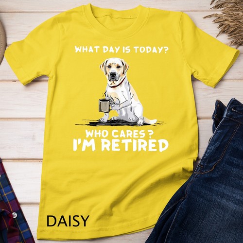 What Day Is Today Who Care I'm Retired Funny Labrador Dog Unisex T-shirt - Picture 4 of 15