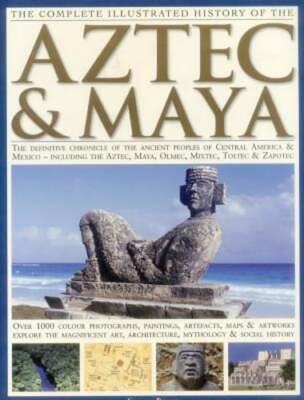 The Complete Illustrated History of the Aztec & Maya: The Definitive Chronicle