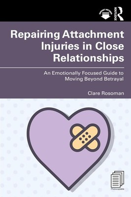 Repairing Attachment Injuries in Close Relationships: An Emotionally Focused Gui