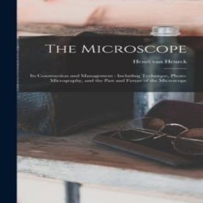 The Microscope Its Construction and Management Including Techniqu