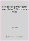 Barbie: Best birthday party ever (Barbie & friends book club) by Claire Jordan