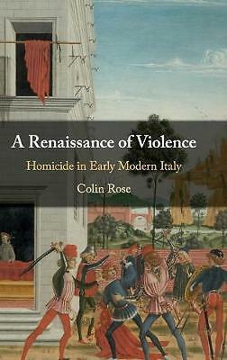 A Renaissance of Violence Homicide in Early Modern Italy Rose Hardback