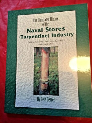 Illustrated History of the Naval Stores (turpentine) Industry by Pete Gerrell