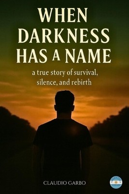When Darkness Has a Name: A True Story Of Survival, Silence And Rebirth. by Clau