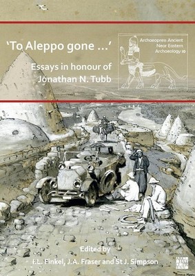 To Aleppo gone : Essays in honour of Jonathan N. Tubb by Irving Finkel Paperback