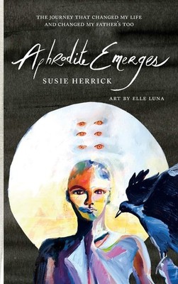 Aphrodite Emerges: The Journey That Changed My Life - and Changed My Father'...