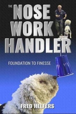The Nose Work Handler ~ Fred Helfers ~  9780996189934
