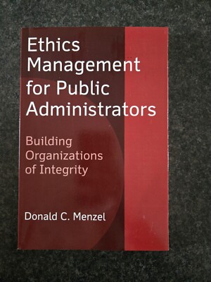 ETHICS MANAGEMENT FOR PUBLIC ADMINISTRATORS: BUILDING By Donald C Menzel
