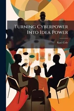 Turning Cyberpower Into Idea Power by Kaci Cole Paperback Book