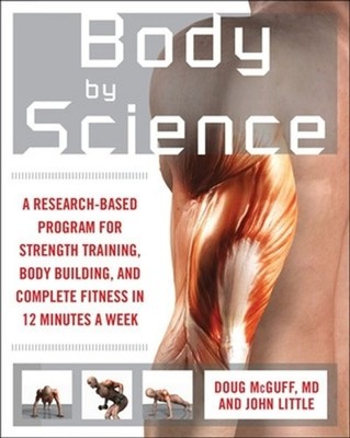 Body by Science: A Research Based Program to Get the Results You Want in 12 Minu