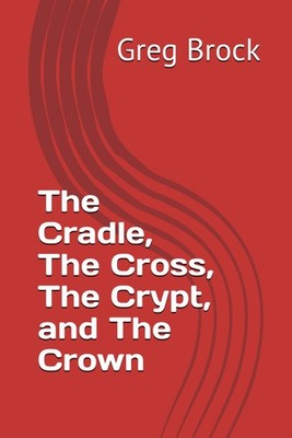 The Cradle, The Cross, The Crypt, and The Crown