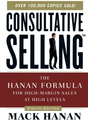 Consultative Selling: The Hanan Formula for High-Margin Sales... - Hanan, Mack