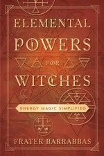 Elemental Powers for Witches | Energy Magic Simplified | Frater Barrabbas | Buch