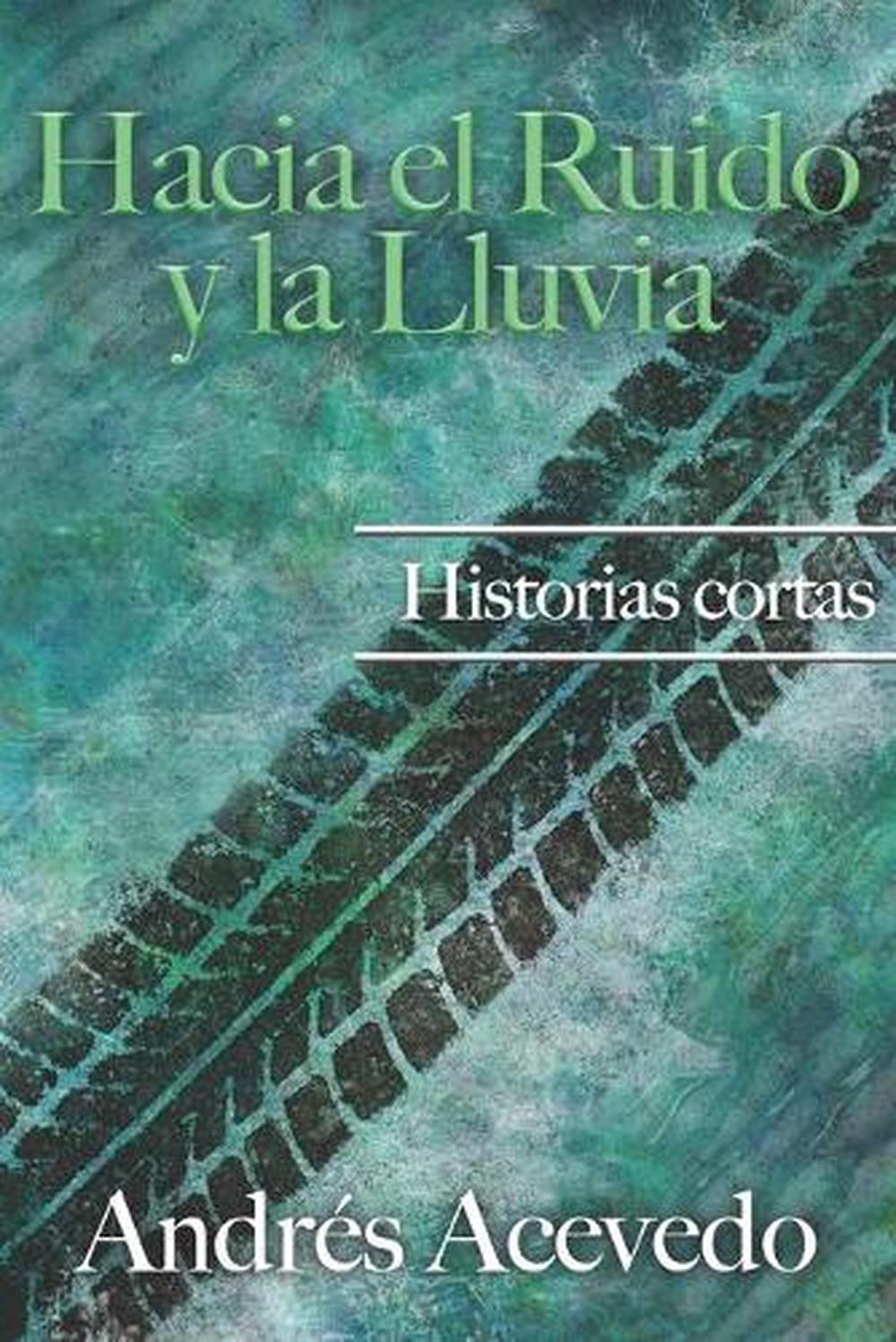 Hacia el Ruido y la Lluvia: Historias Cortas by Alejandra Rodr?guez (Spanish) Pa
