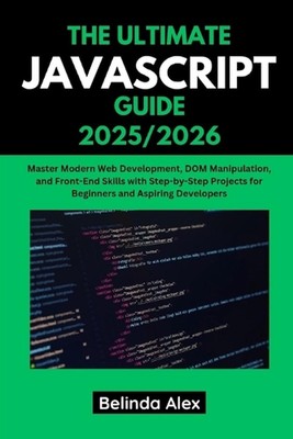 The Ultimate JavaScript Guide 2025/2026: Master Modern Web Development, DOM Mani