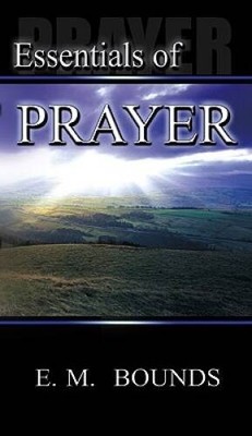 Essentials of Prayer - Paperback By Bounds, E M - VERY GOOD